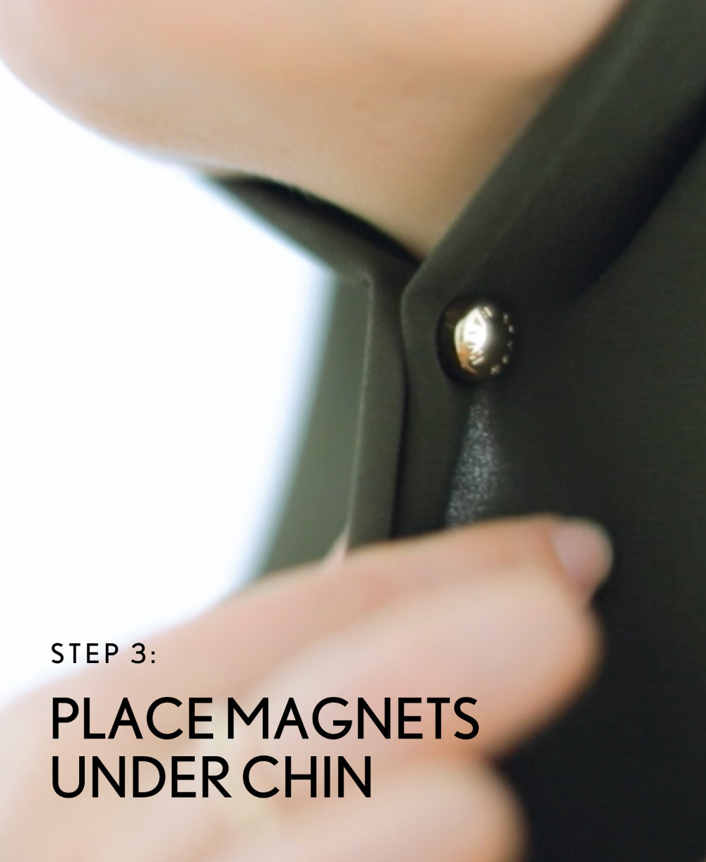 Step 3: Place Magnets Under Chin