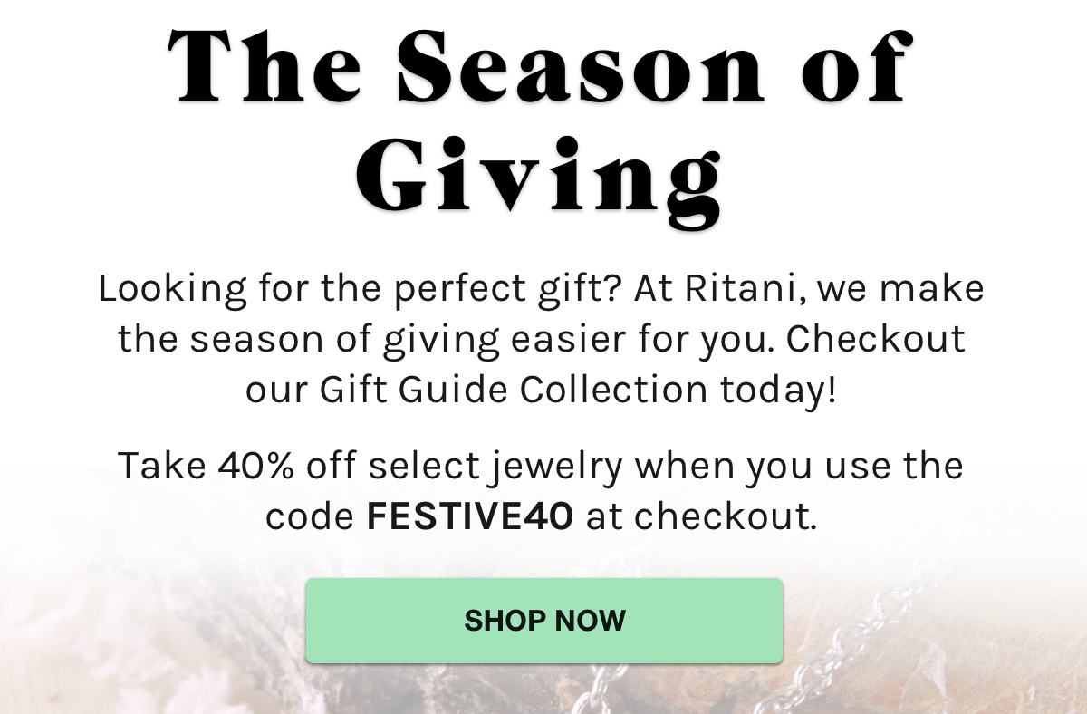 The Season of Giving - Looking for the perfect gift? At Ritani, we make the season of giving easier for you. Checkout our Gift Guide Collection today! Take 40% off select jewelry when you use the code FESTIVE40 at checkout.- Shop Now