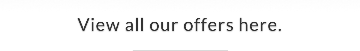 view all our offers here